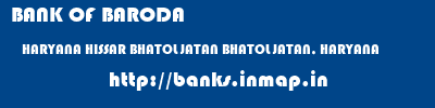 BANK OF BARODA  HARYANA HISSAR BHATOL JATAN BHATOL JATAN, HARYANA  banks information 